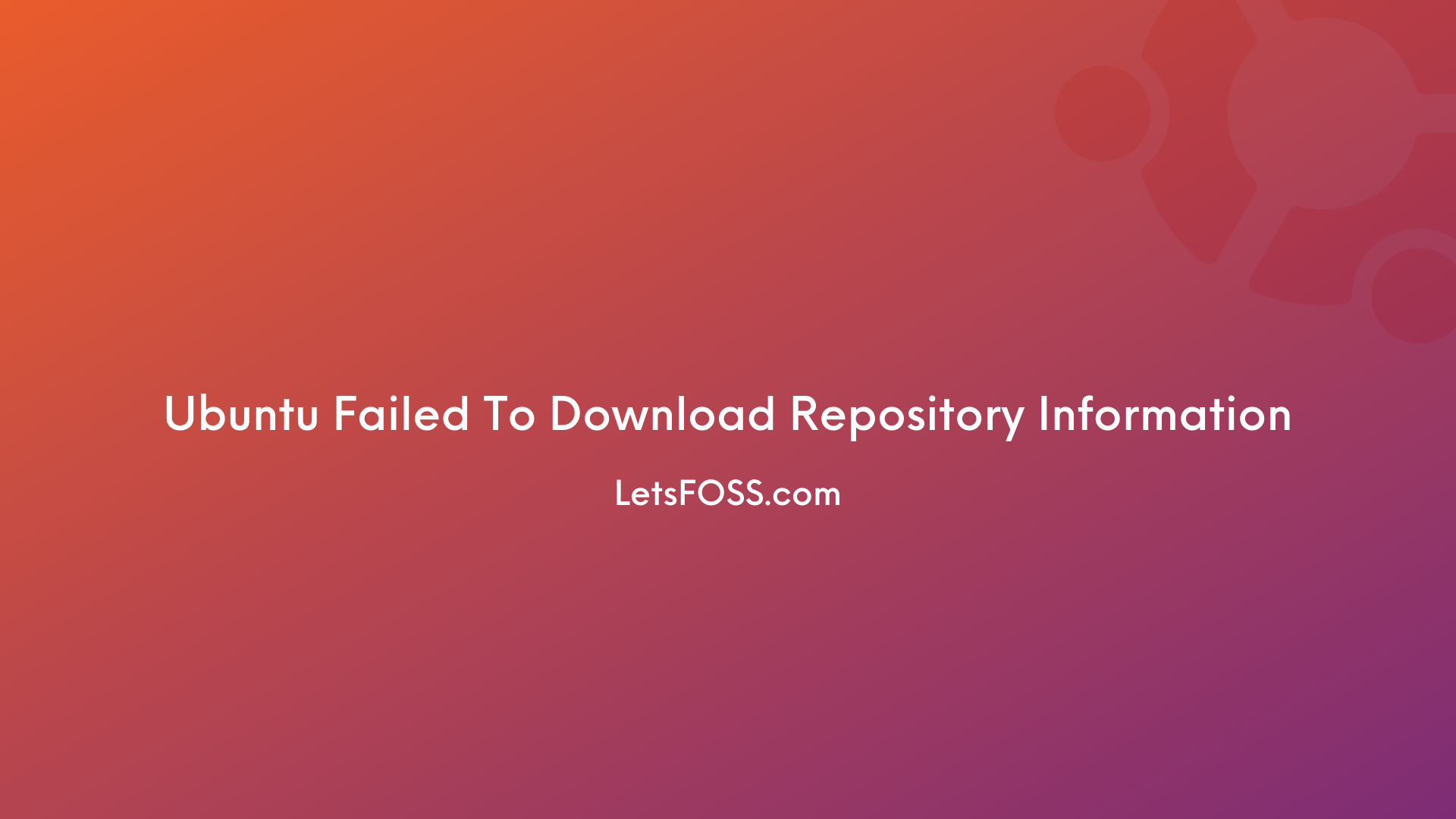 Fix] Ubuntu Failed To Download Repository Information